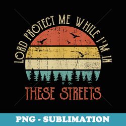 retro lord protect me while im in these streets vintage - retro png sublimation digital download