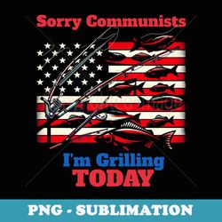 funny sorry communists im grilling today - premium sublimation digital download