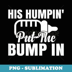 s his humpin put the bump in funny pregnancy announcement - modern sublimation png file