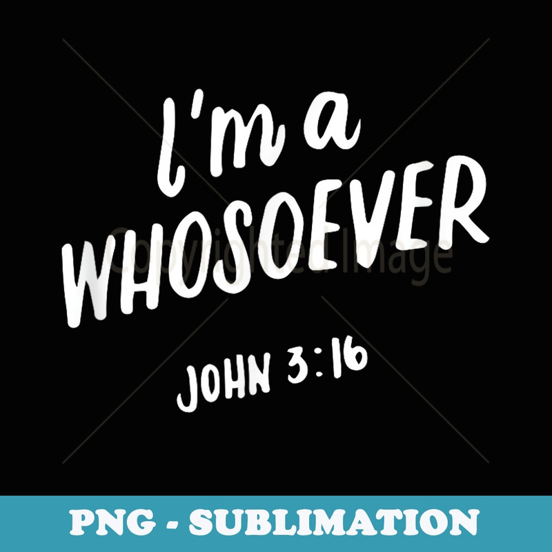 Im A Whosoever John 3 16, Christian Quotes, Bible Verse - Digital Sublimation Download File