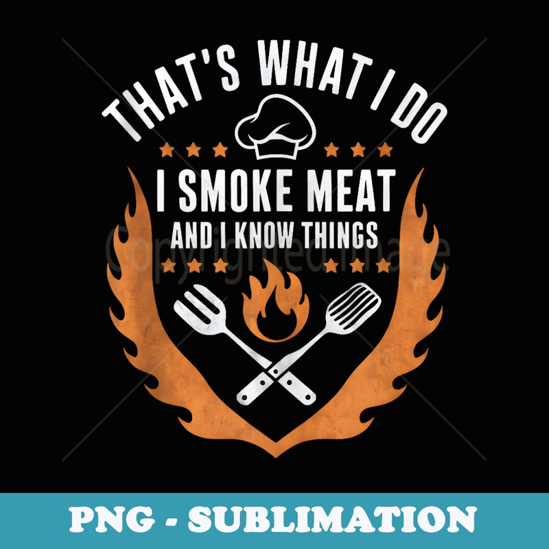 Thats What i Do i Smoke Meat and I Know Things Grill Dad - Digital Sublimation Download File