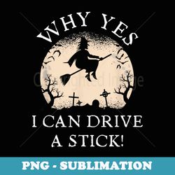 why yes actually i can drive a stick funny halloween witch - aesthetic sublimation digital file