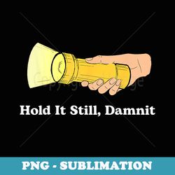 hold it still damnit yellow flashlight light - modern sublimation png file