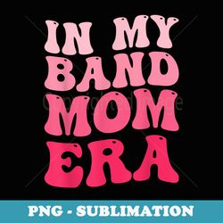 in my band mom era - premium png sublimation file
