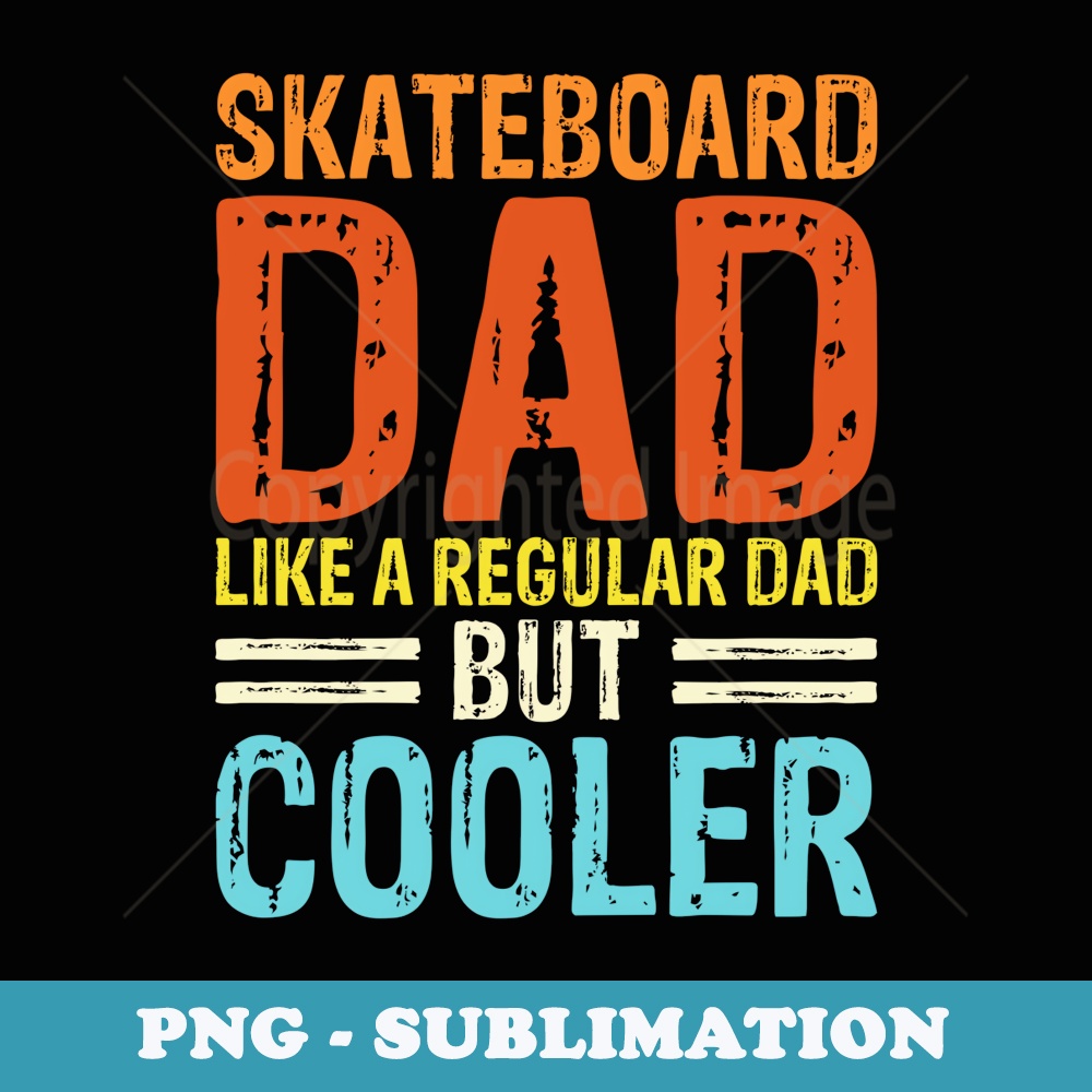 Skateboard Dad Like A Regular Dad But Cooler - PNG Sublimation Digital Download