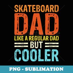 skateboard dad like a regular dad but cooler - png sublimation digital download