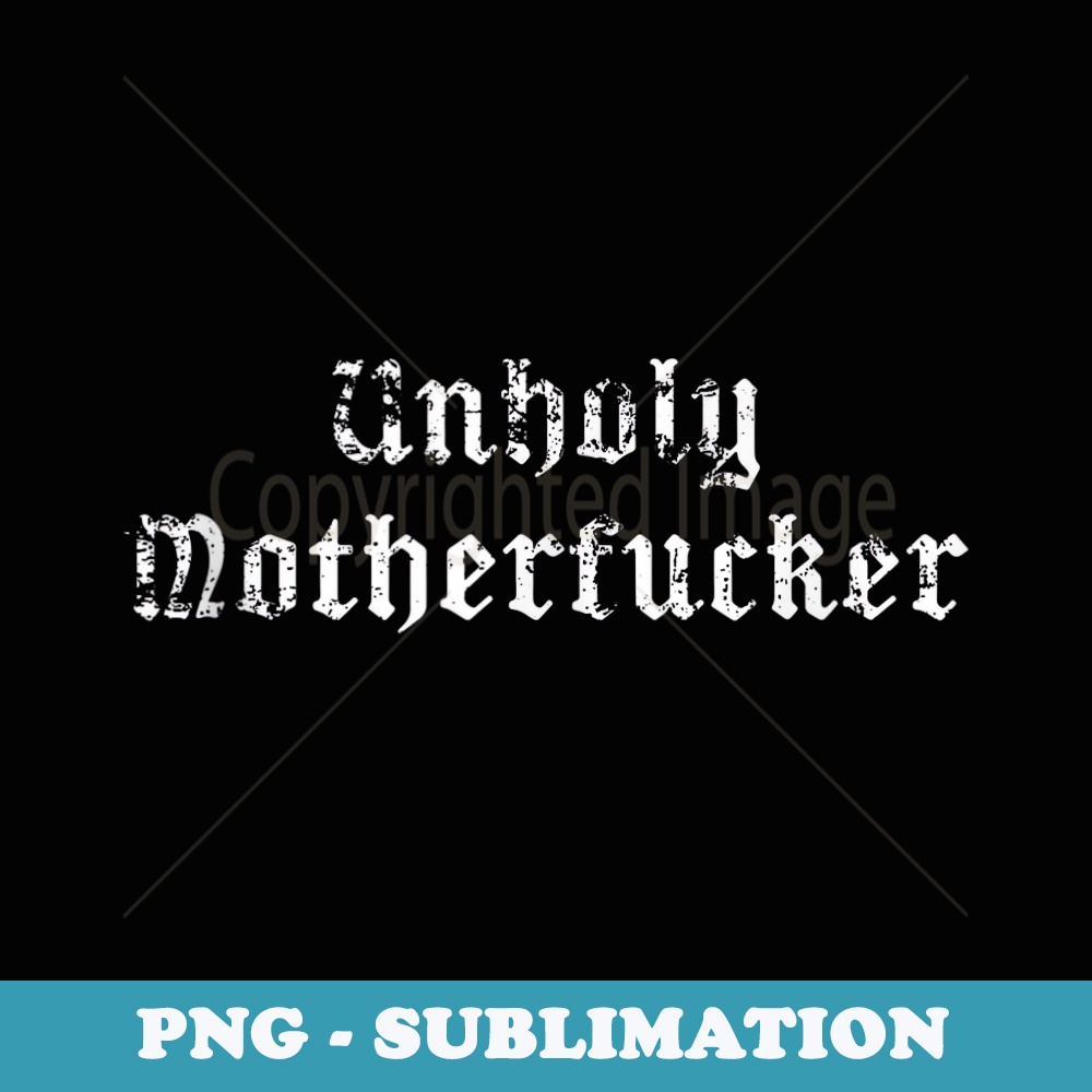 Unholy Motherfucker Pagan Satanic Atheist Punk Goth Occult - Modern Sublimation PNG File