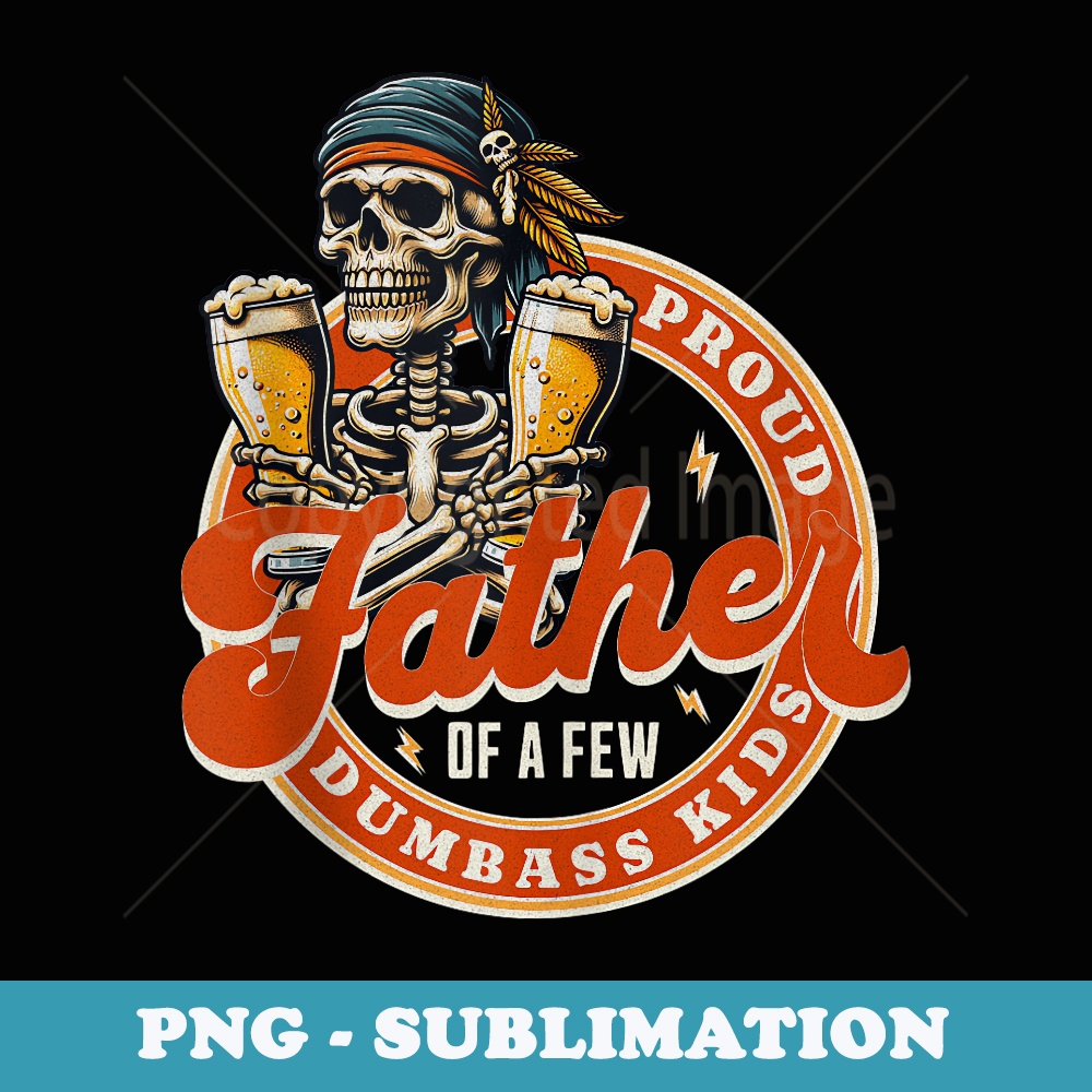 Proud Father Of A Few Dumbass Funny Dad Love Family - Artistic Sublimation Digital File