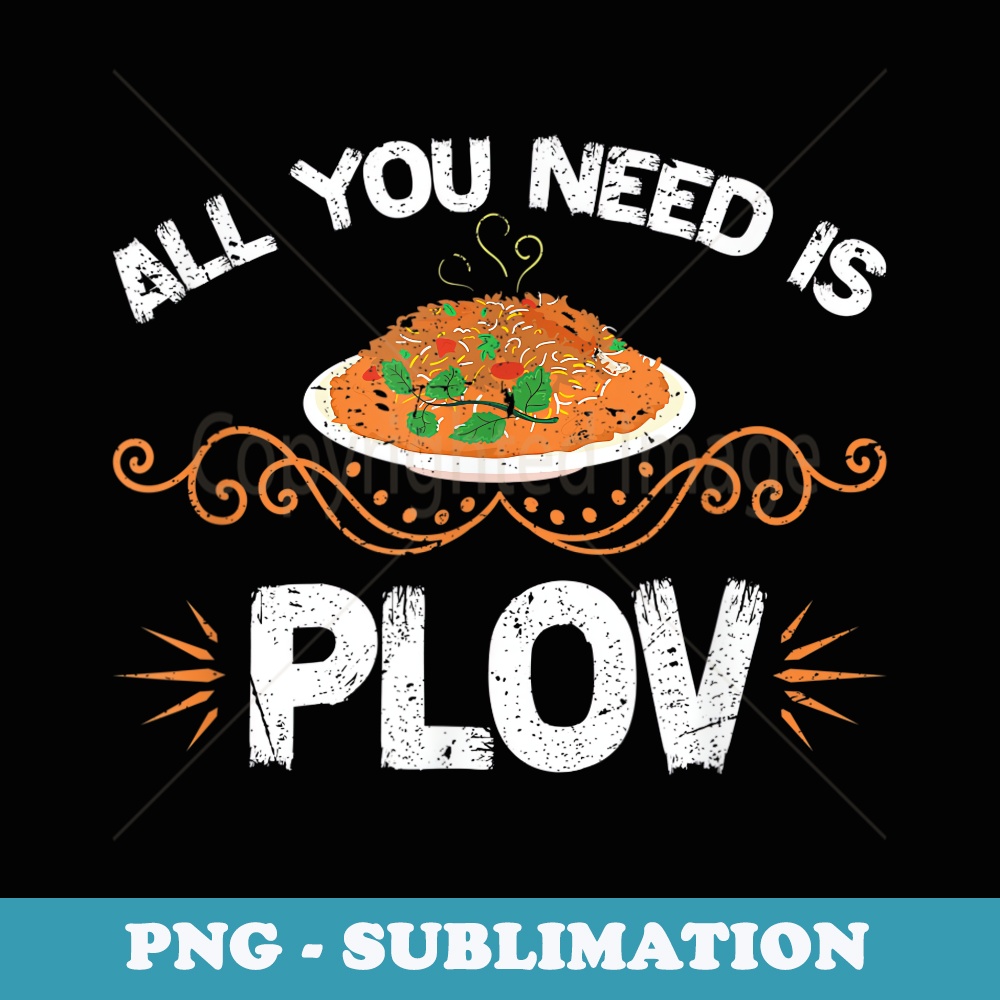 All You Need Is Plov Uzbek Palov Pilaf Uzbekistan Food - Instant PNG Sublimation Download