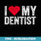 I Love My Dentist I Heart My Dentist Dental Asisstant - Elegant Sublimation PNG Download