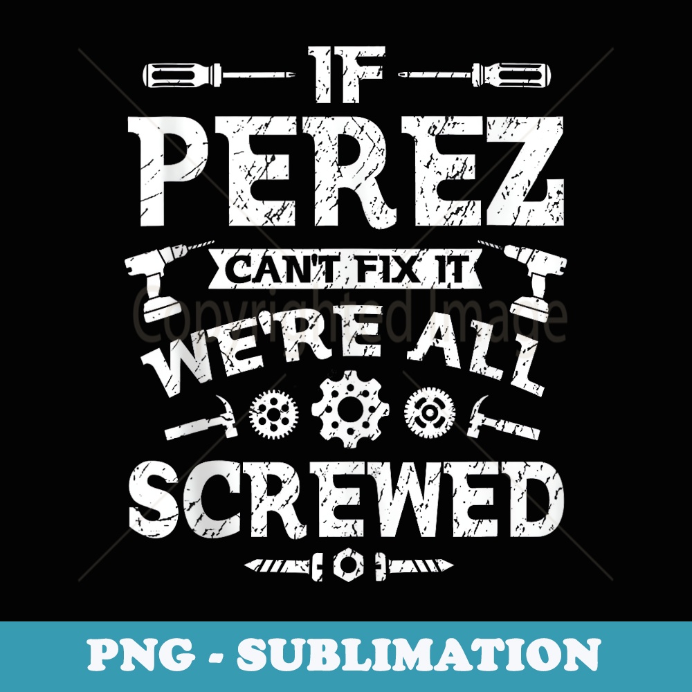 Mens If Perez Cant Fix it Were All Screwed Funny Fathers Day - PNG Transparent Sublimation Design