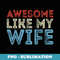 Retro Awesome Like My Wife Family Lover Mothers Day - Premium Sublimation Digital Download
