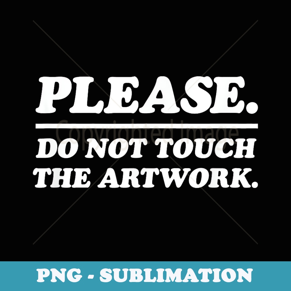 Please Do Not Touch The Artwork - Artist Aesthetic - Stylish Sublimation Digital Download