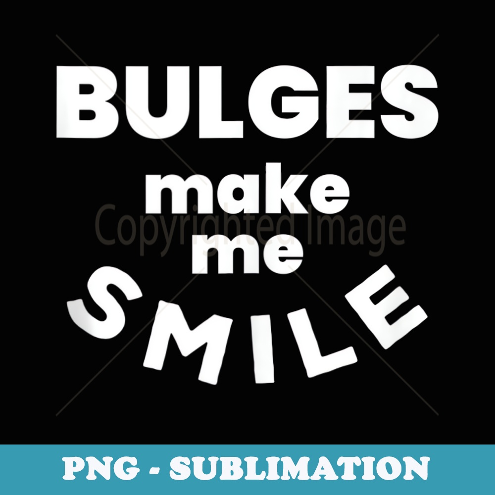 Bulges Make Me Smile - Funny Naughty Rude Adult Humor - Artistic Sublimation Digital File