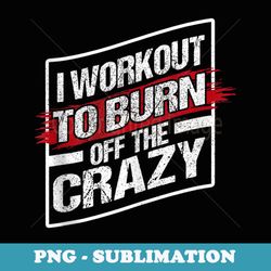 i workout to burn off the crazy - aesthetic sublimation digital file