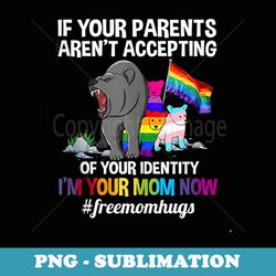 if your parents arent accepting im your mom now lgbt hugs - artistic sublimation digital file