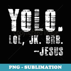 yolo lol jk brb yolo brb jesus - stylish sublimation digital download