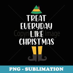 treat everyday like christmas buddy elf - exclusive png sublimation download