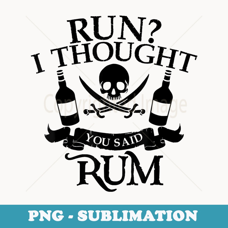 Run I Thought You Said Rum Cute Drunkard - Digital Sublimation Download File