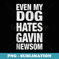 even my dog hates gavin newsom - exclusive png sublimation download