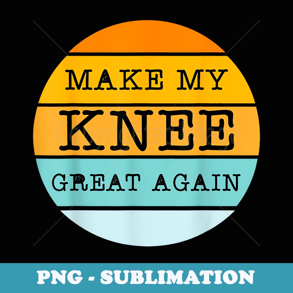 Funny Make My Knee Great Again Knee Injury Recovery - Vintage Sublimation PNG Download