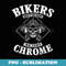 Bikers Dont Go Grey Turn We Turn Chrome Biker Birthday - PNG Sublimation Digital Download