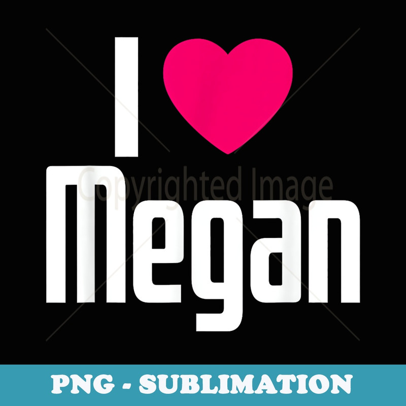 I Love Megan Pink Heart I Heart Megan - Digital Sublimation Download File