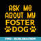 Ask Me About My Foster Dog Animal Rescue - PNG Sublimation Digital Download