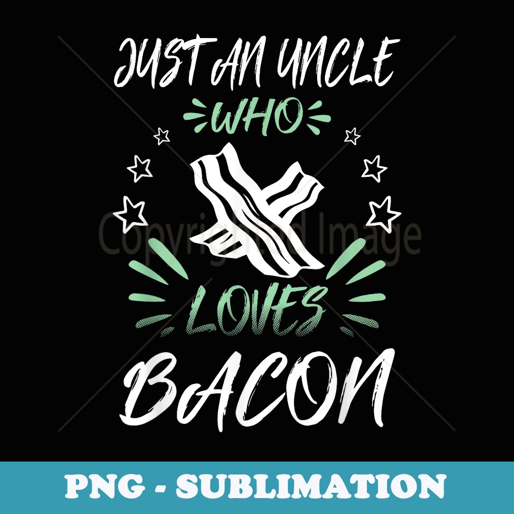 Just An Uncle Who Loves Bacon - Instant Sublimation Digital Download
