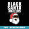 Black Hiphop Santa Matters - Digital Sublimation Download File