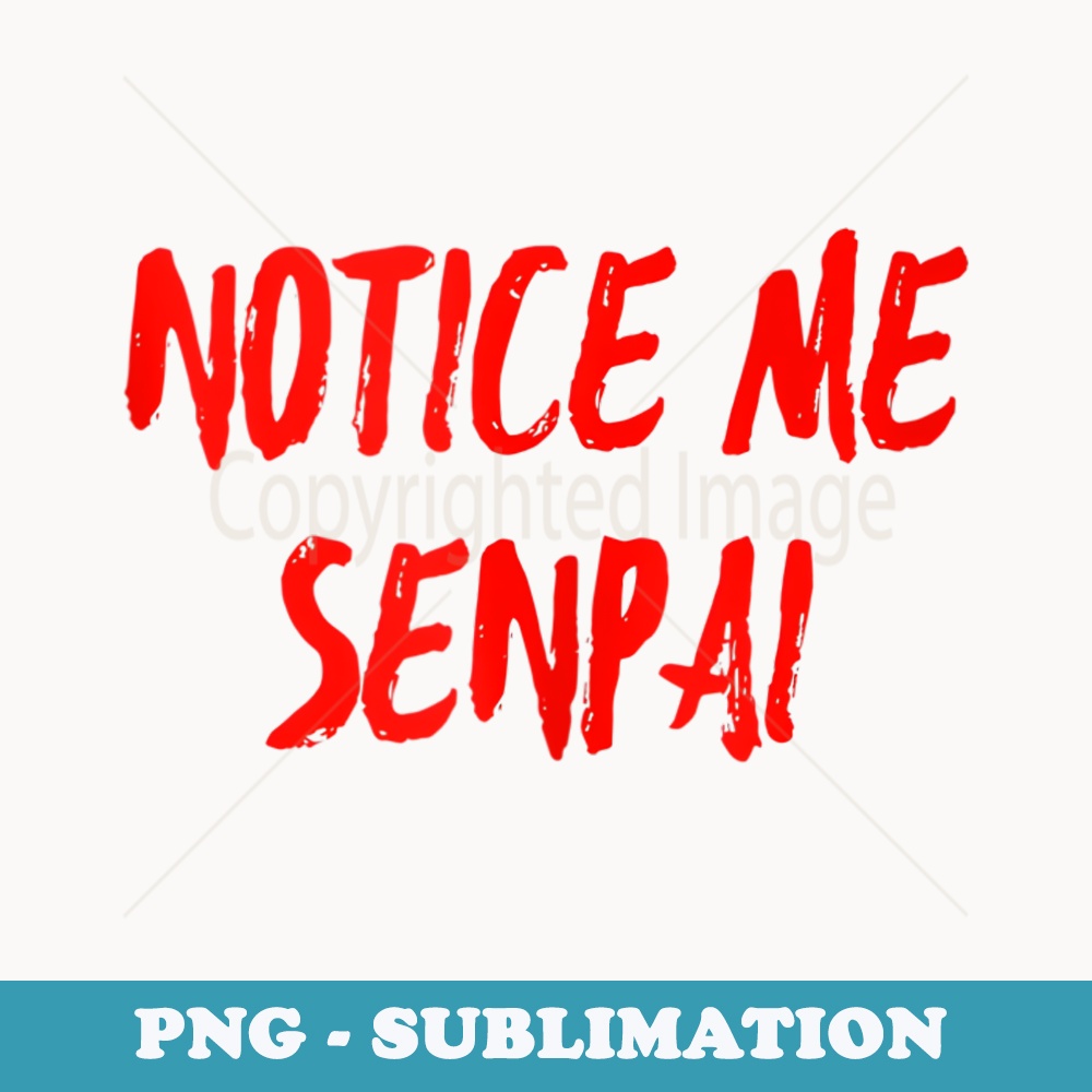 Funny Notice Me Senpai Japanese Anime - Exclusive Sublimation Digital File