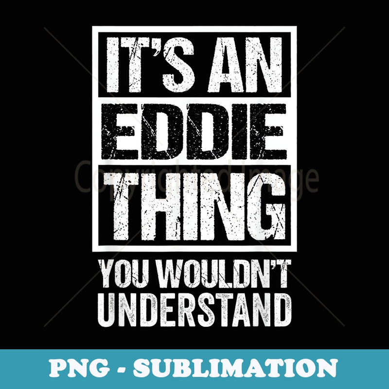 Its An Eddie Thing You Wouldnt Understand - First Name - Professional Sublimation Digital Download