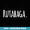 Simple Rutabaga . Great for the Rutabaga Lover - Premium PNG Sublimation File