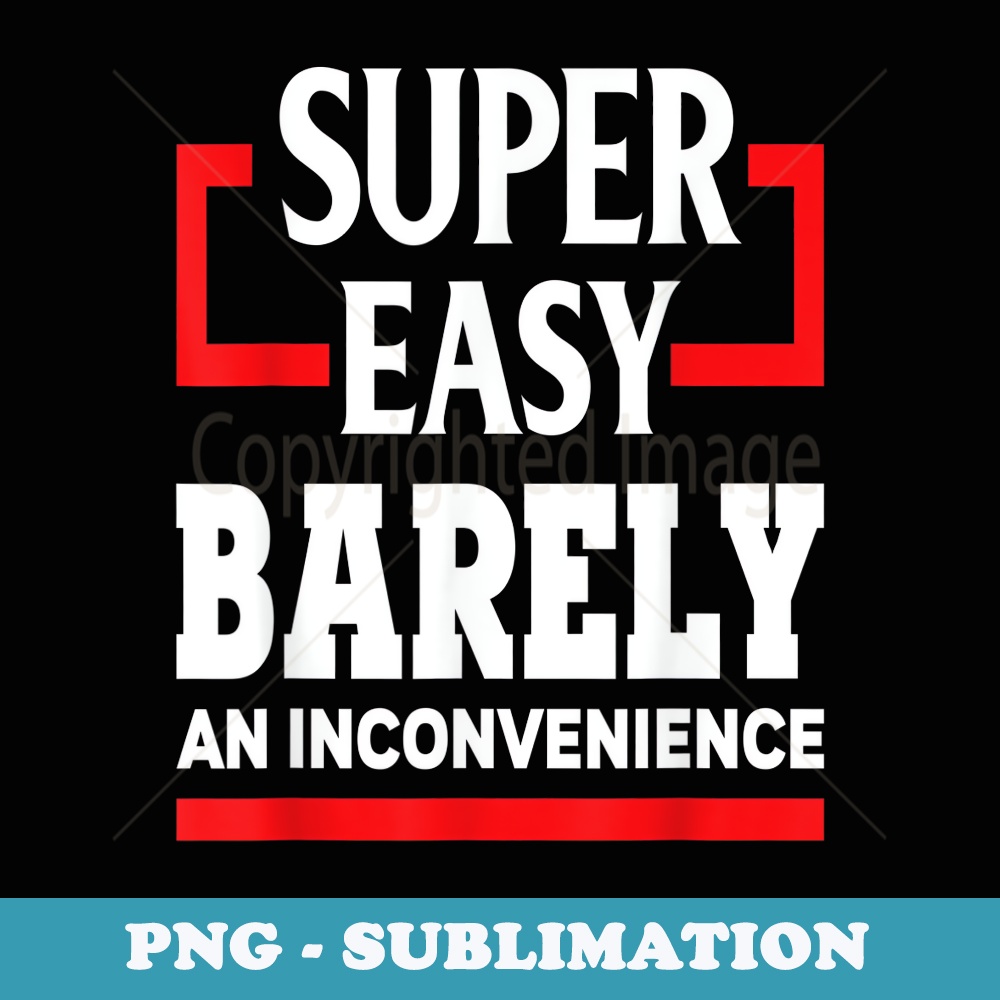 Super Easy Barely An Inconvenience - Funny Humor - Instant PNG Sublimation Download