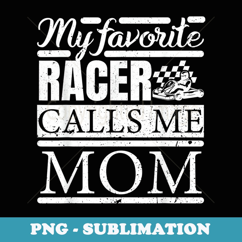 My Favorite Racer Calls Me Mom - Unique Sublimation PNG Download