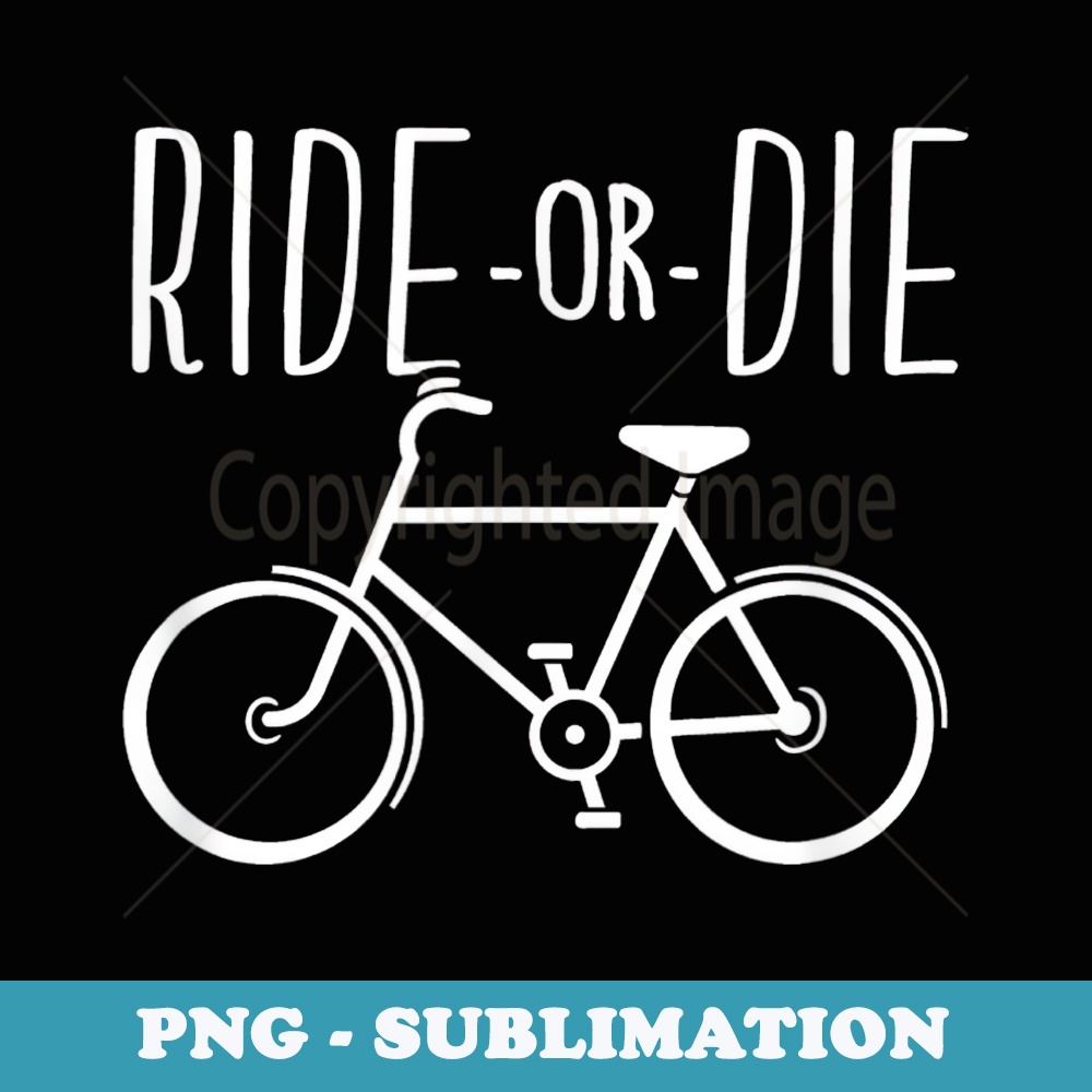 Funny Cyclist , Bicycle Bike Rider, Ride or Die - Professional Sublimation Digital Download