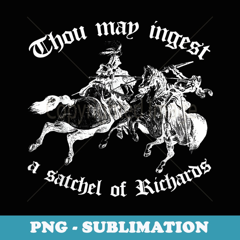 Thou May Ingest A Satchel Of Richards Funny - Professional Sublimation Digital Download