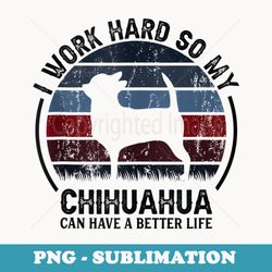 work hard so dog have life - funny retro chihuahua