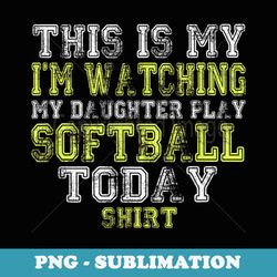 this is my im watching my daughter play softball today - sublimation digital download