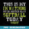 This Is My Im Watching My Daughter Play Softball Today - Sublimation Digital Download
