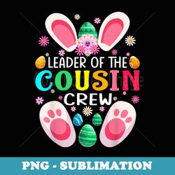leader of the cousin crew cute bunny matching easter day - signature sublimation png file
