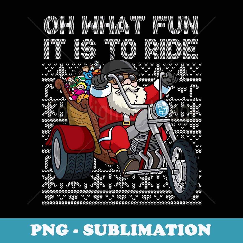 Christmas Biker Santa Motorcycle Oh What Fun It Is To Ride - Premium PNG Sublimation File