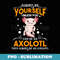 Always Be Yourself Unless You Can Be An Axolotl - Modern Sublimation PNG File