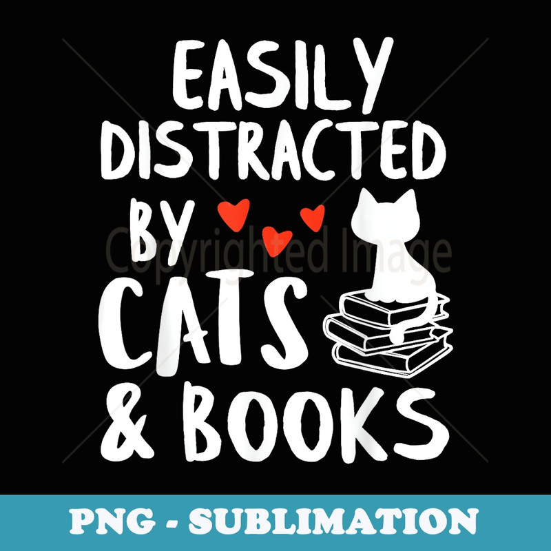 Easily Distracted By Cats And Books - Special Edition Sublimation PNG File