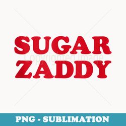 sugar zaddy daddy funny fathers day - trendy sublimation digital download