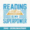 Books Reading My SuperPower Great Idea Art Literature - Premium Sublimation Digital Download