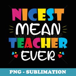 nicest mean teacher ever - trendy sublimation digital download