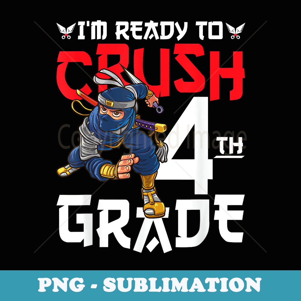 Im Ready To Crush 4th Grade Ninja First Day Back To School - High-Resolution PNG Sublimation File