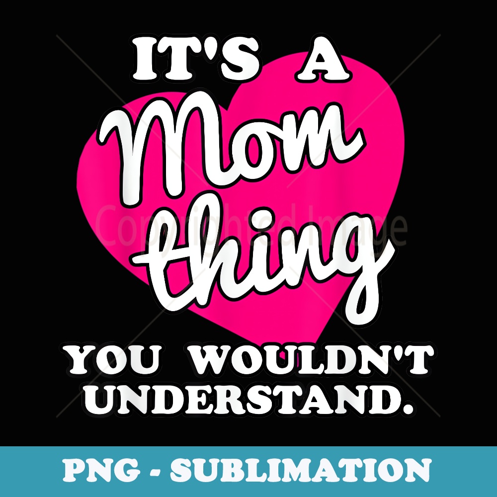 Its a Mom Thing You Wouldnt Understand - Trendy Sublimation Digital Download