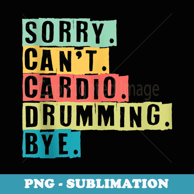 Sorry. Cant. Cardio. Drumming. Bye. - Creative Sublimation PNG Download